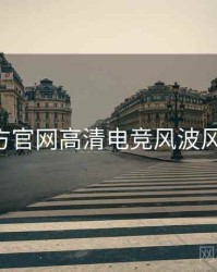 P站官方官网高清电竞风波风向研判