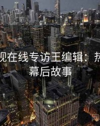 妖精影视在线专访王编辑：热点复盘幕后故事