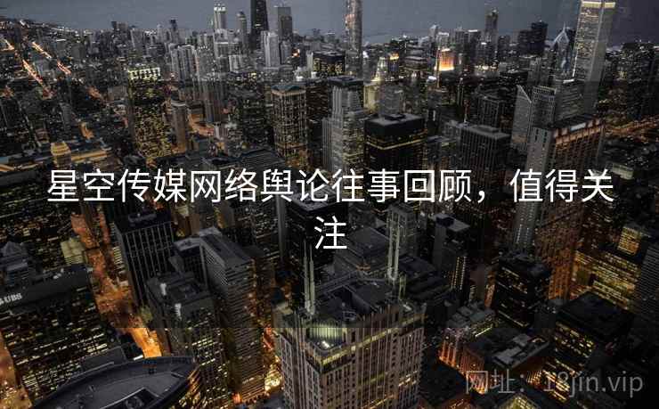 星空传媒网络舆论往事回顾，值得关注