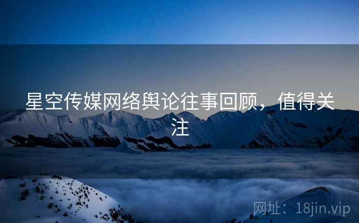 星空传媒网络舆论往事回顾，值得关注