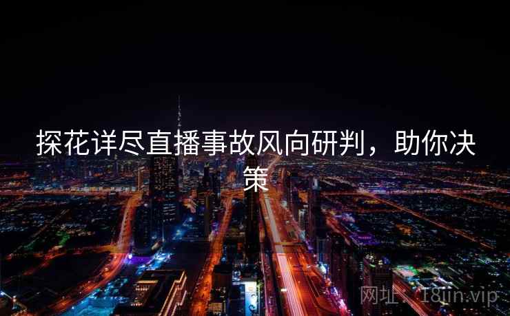 探花详尽直播事故风向研判，助你决策